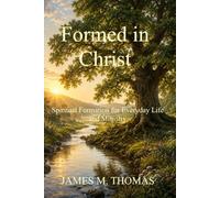 Formed in Christ: Spiritual Formation for Everyday Life and Ministry