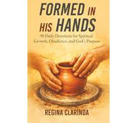 Formed in His Hands: 90 Daily Devotions for Spiritual Growth, Obedience, and God’s Purpose