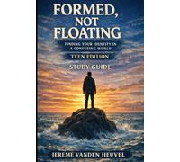 Formed, Not Floating: Finding Your Identity In A Confusing World Study Guide