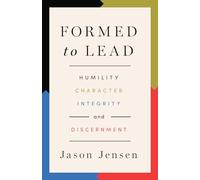 Formed to Lead: Humility, Character, Integrity, and Discernment