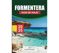 FORMENTERA Guía de Viaje 2025: Consejos de viaje completos, playas y perspectivas culturales para los visitantes de las Islas Baleares