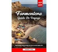 FORMENTERA GUIDE DE VOYAGE 2025-2026: Plages secrètes, spots de plongée avec tuba et marchés hippies chics
