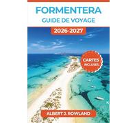 Formentera Guide de voyage 2026-2027 (EN COULEUR): Un itinéraire aux îles Baléares entre criques turquoise, traversées en ferry, chiringuitos au ... et cuisine locale, avec cartes détaillées