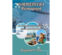 Formentera Reimagined: The Ultimate Insider’s Guide to Spain’s Best-Kept Secret