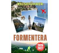 FORMENTERA REISEFÜHRER 2026-2027: Der komplette Reiseführer für Ses Illetes, Cala Saona, Es Pujols, Sant Francesc & La Mola - mit den schönsten ... Erlebnissen & unvergesslichen Inselmomenten