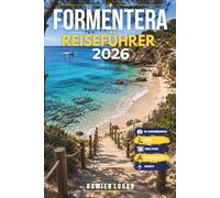 FORMENTERA REISEFÜHRER 2026: Ein Reiseführer zu Natur, Essen und Inselleben