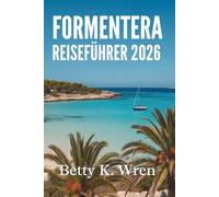 FORMENTERA REISEFÜHRER 2026: Entdecken Sie die Schönheit dieses verborgenen Juwels Spaniens