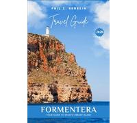 FORMENTERA TRAVEL GUIDE: Discovering Formentera: Your Guide to Spain’s Vibrant Island