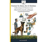 FORMER LE CHIEN, LIRE LE BINÔME: Guide pratique de l'éducateur canin (Cynologie - Comprendre pour agir)