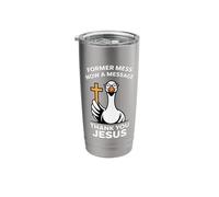 Former Mess Now A Message Thank Your Jesus Goose Christian Stainless Steel Insulated Tumbler