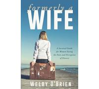 Formerly a Wife: A Survival Guide for Women Facing the Pain and Disruption of Divorce