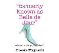 "Formerly Known As Belle de Jour": Selected Writings 2010 - 2017