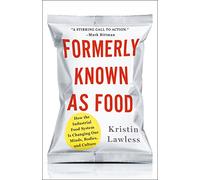 Formerly Known As Food: How the Industrial Food System Is Changing Our Minds, Bodies, and Culture