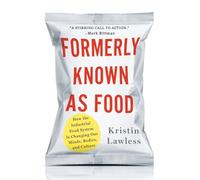 Formerly Known as Food: How the Industrial Food System Is Changing Our Minds, Bodies, and Culture