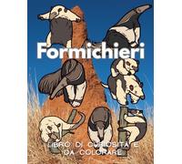 Formichiere: Fatti e Libro da Colorare: Libro di attività per bambini dai 2 ai 16 anni (Fatti sugli animali e colorazione)