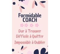 Formidable Coach Dur à Trouver: Carnet ce notes avec citation positive,idéé cadeau original d'appréciation pour les spécialistes en coaching, femmes ... ligné à remplir A5 pour Coach :6" x 9"