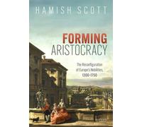 Forming Aristocracy : The Reconfiguration of Europe's Nobilities, 1300-1750