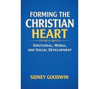 Forming the Christian Heart: Emotional, Moral, and Social Development