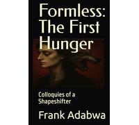 Formless: The First Hunger: Colloquies with a Shapeshifter Book II