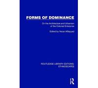 Forms of Dominance: On the Architecture and Urbanism of the Colonial Enterprise (Routledge Library Editions: Ethnoscapes)