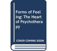 Forms of Feeling: Heart of Psychotherapy