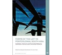 Forms of the Left in Postcolonial South Asia: Aesthetics, Networks and Connected Histories (Critical Perspectives in South Asian History)