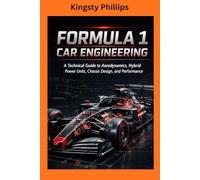 FORMULA 1 CAR ENGINEERING: A Technical Guide to Aerodynamics, Hybrid Power Units, Chassis Design, and Performance (The Historic Legacy of Automotive Speed, Innovation & Design)