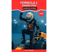 FORMULA 1 GRAND PRIX GUIDE DE VOYAGE 2026: Votre guide complet, course par course, des circuits, des villes et des expériences pour les fans