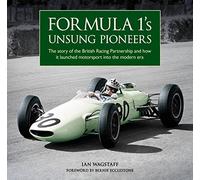 Formula 1's Unsung Pioneers : The story of the British Racing Partnership and how it launched motorsport into the modern era
