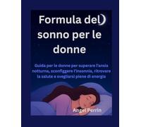 Formula del sonno per le donne: Guida per le donne per superare l’ansia notturna, sconfiggere l’insonnia, ritrovare la salute e svegliarsi piene di energia