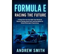 Formula E: Racing the Future: A Deep Dive Into the High-Tech World of Electric Racing, Gen3 Cars, and the Battle for Global Motorsport Supremacy (Tech, Science & Engineering updates)