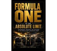 Formula One at the Absolute Limit: Performance, Pressure, and Precision in the World’s Most Demanding Sport