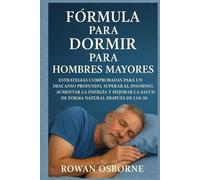 FÓRMULA PARA DORMIR PARA HOMBRES MAYORES: Estrategias comprobadas para un descanso profundo, superar el insomnio, aumentar la energía y mejorar la salud de forma natural después de los 50.