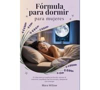 Fórmula para dormir para mujeres: 21 días para un sueño profundo, vencer el insomnio, equilibrar las hormonas y despertar con energía