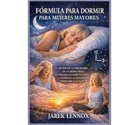 FÓRMULA PARA DORMIR PARA MUJERES MAYORES: El método de cuatro pilares de un médico para neutralizar los sudores nocturnos, la ansiedad y el ciclo de despertarse a las 3 a. m.