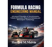 Formula Racing Engineering Manual: Advanced Principles of Aerodynamics, Vehicle Dynamics, Race Car Systems, and Motorsport Technology