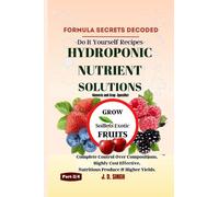 FORMULA SECRETS DECODED-DIY Recipes-HYDROPONIC NUTRIENT SOLUTIONS *Grow Soilless Exotic Fruits*: Complete Control Over Compositions, Highly Cost Effective, Nutritious Produce & Higher Yields.