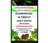 FORMULA SECRETS DECODED -Do It Yourself Recipes - HYDROPONIC NUTRIENT SOLUTIONS (Generic & Crop Specific) *Grow Soilless Herbs, Micro & Leafy Greens*