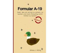 Formular A-19: Oder: Wie ich lernte zu atmen, zu lachen und mich freiwillig nicht retten zu lassen
