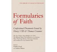 Formularies of Faith: Articles, The Bishop's Book: The Institution of a Christian Man, and The King's Book: A Necessary Doctrine and Erudition for Any Christian Man (The Library of Anglican Theology)