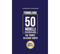Formulario Lavoro. 50 Modelli Già Pronti, Da Usare Subito, per Datori di Lavoro: Solo da fare Copia-Incolla, per gestire assunzioni, permessi, ferie, licenziamenti, collaborazioni, privacy + 2 Bonus