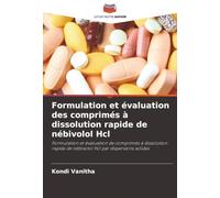 Formulation et évaluation des comprimés à dissolution rapide de nébivolol Hcl: Formulation et évaluation de comprimés à dissolution rapide de nébivolol Hcl par dispersions solides