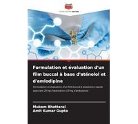 Formulation et évaluation d'un film buccal à base d'aténolol et d'amlodipine: Formulation et évaluation d'un film buccal à dissolution rapide associant 25 mg d'aténolol et 2,5 mg d'amlodipine