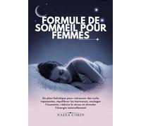 FORMULE DE SOMMEIL POUR FEMMES: Un plan holistique pour retrouver des nuits reposantes, équilibrer les hormones, soulager l'insomnie, réduire le stress et stimuler l'énergie naturellement