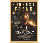 Forrest Frank: Faith in Every Frequency: The Spiritual Awakening Inside Christian Music's Most Distinctive New Voice