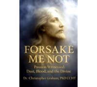 FORSAKE ME NOT: Passion Witnessed: Dust, Blood, and the Divine (Life Essentials)