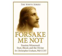 FORSAKE ME NOT: Passion Witnessed: Dust, Blood and the Divine: THE WHITE SERIES