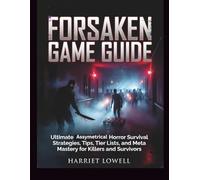 Forsaken Game Guide: Ultimate Asymmetrical Horror Survival Strategies, Tips, Tier Lists, and Meta Mastery for Killers and Survivors (Mastery Unlocked)