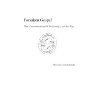 Forsaken Gospel: How Denominational Christianity Lost the Way