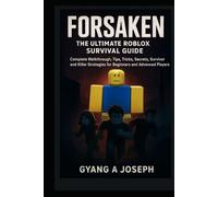Forsaken: The Ultimate Roblox Survival Guide: A Complete Walkthrough, Tips, Tricks, Secrets, Survivor and Killer Strategies for Beginners and Advanced Players